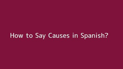 How to say Causes in Spanish