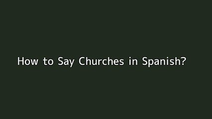How to say Churches in Spanish