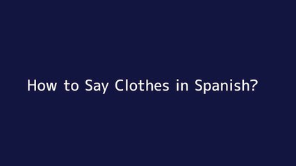 How to say Clothes in Spanish