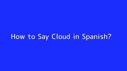 How to say Cloud in Spanish