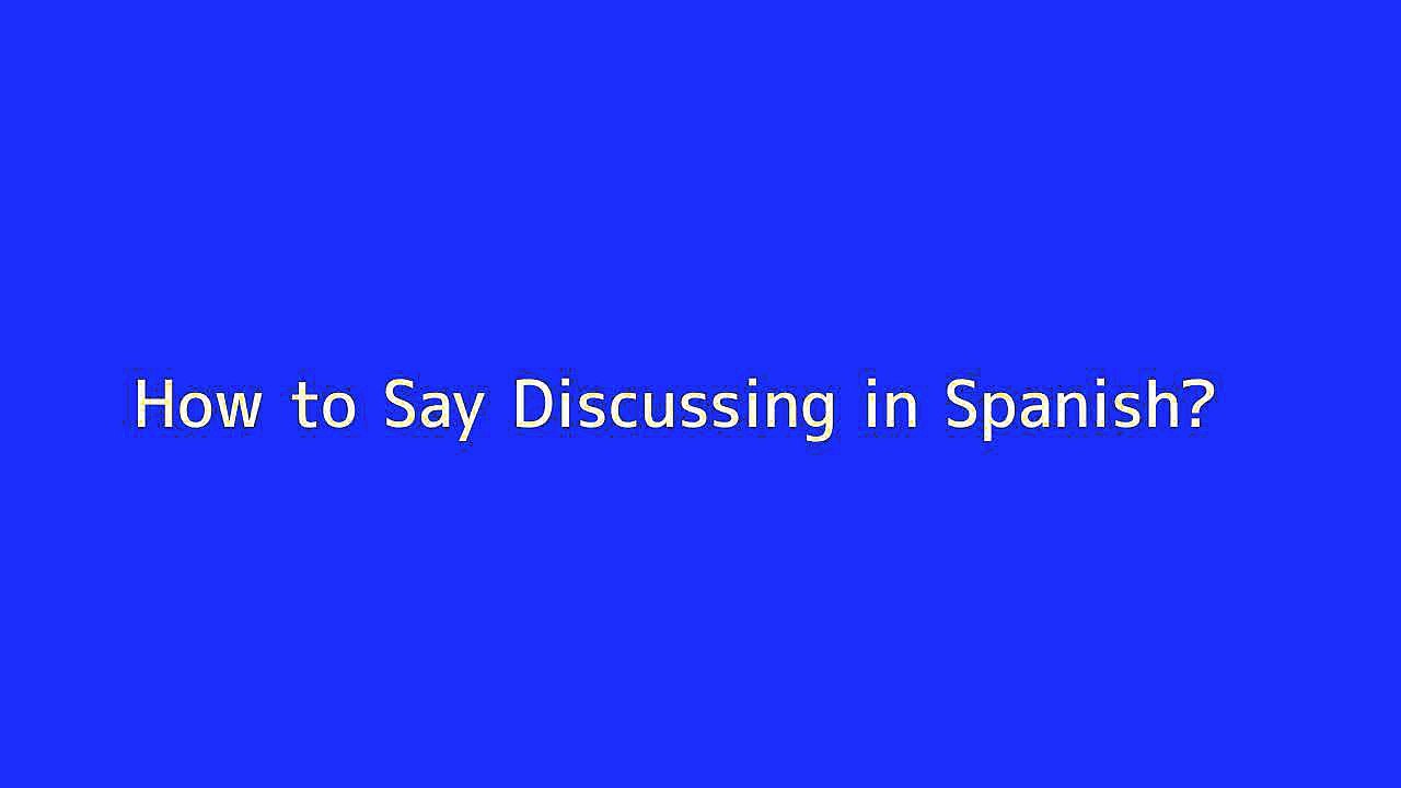 How to say Discussing in Spanish Vidéo Dailymotion