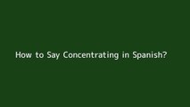 How to say Concentrating in Spanish