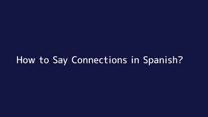 How to say Connections in Spanish