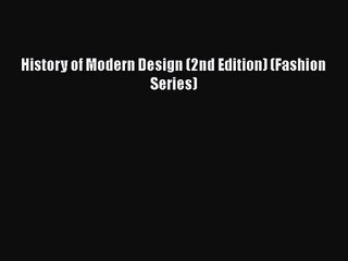 [PDF Download] History of Modern Design (2nd Edition) (Fashion Series) [Read] Full Ebook