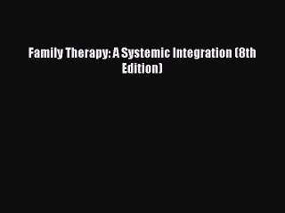 [PDF Download] Family Therapy: A Systemic Integration (8th Edition) [PDF] Full Ebook