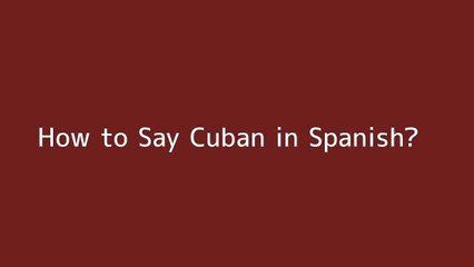 How to say Cuban in Spanish