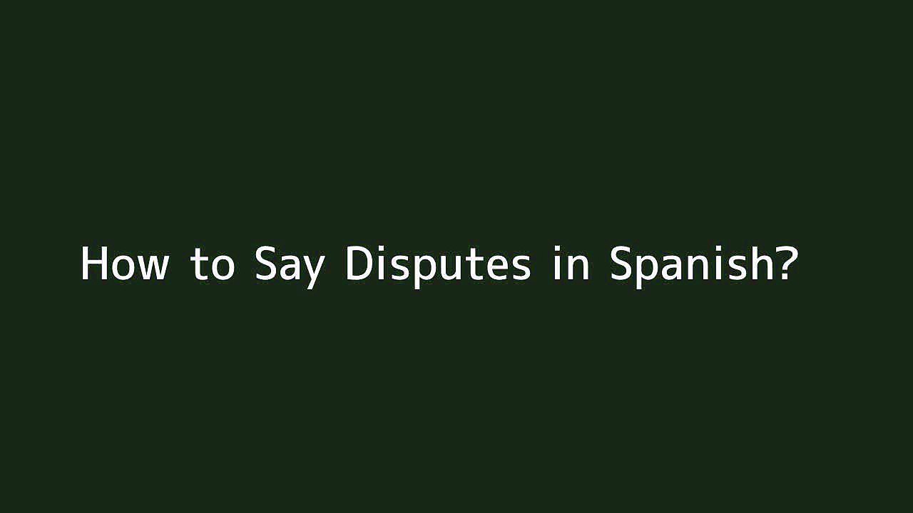 How to say Disputes in Spanish