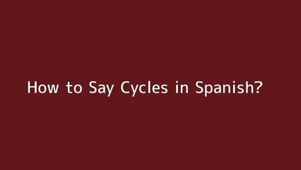 How to say Cycles in Spanish