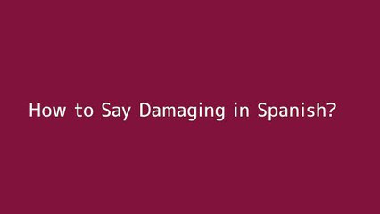 How to say Damaging in Spanish