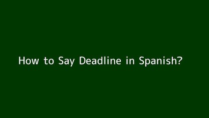 How to say Deadline in Spanish
