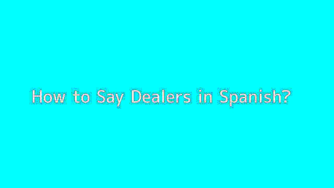 How to say Dealers in Spanish