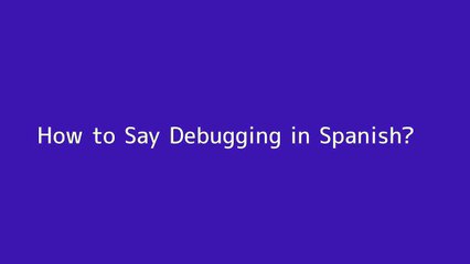Cómo Decir 'Debugging' en Español 🐞