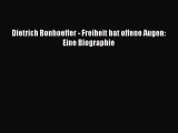 [PDF Download] Dietrich Bonhoeffer - Freiheit hat offene Augen: Eine Biographie [Download]