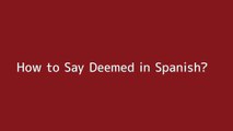 How to say Deemed in Spanish