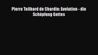 [PDF Download] Pierre Teilhard de Chardin: Evolution - die Schöpfung Gottes [Read] Full Ebook
