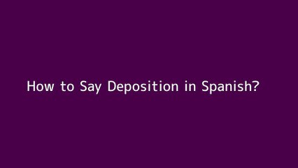 How to say Deposition in Spanish