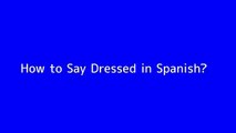 How to say Dressed in Spanish