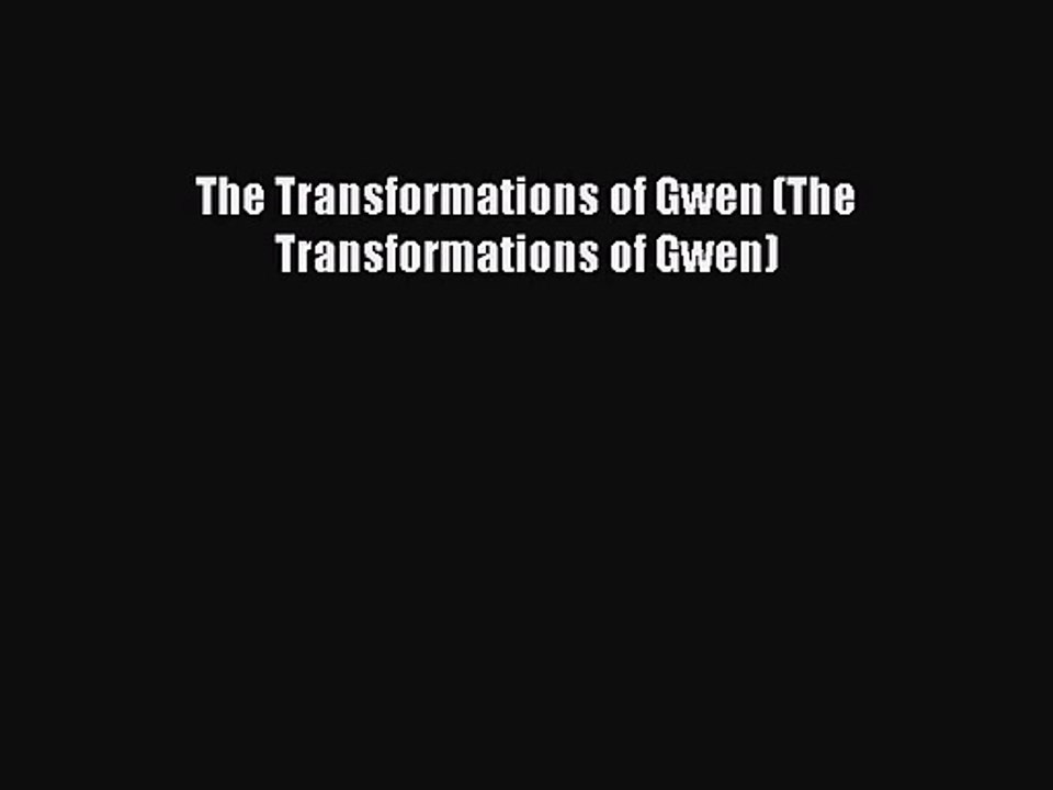 [PDF Download] The Transformations of Gwen (The Transformations of Gwen) [Read] Full Ebook