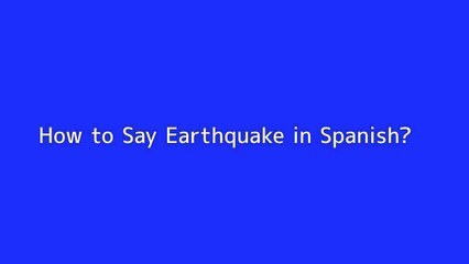 How to say Earthquake in Spanish