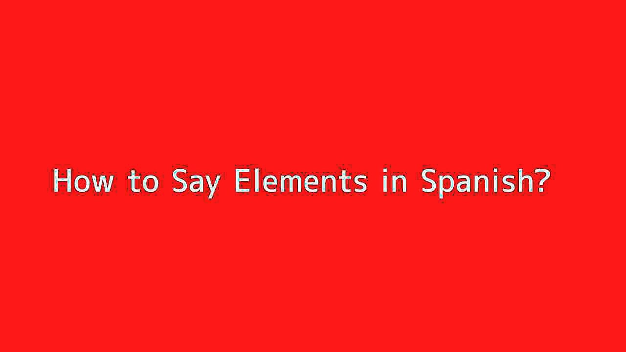 How to say Elements in Spanish