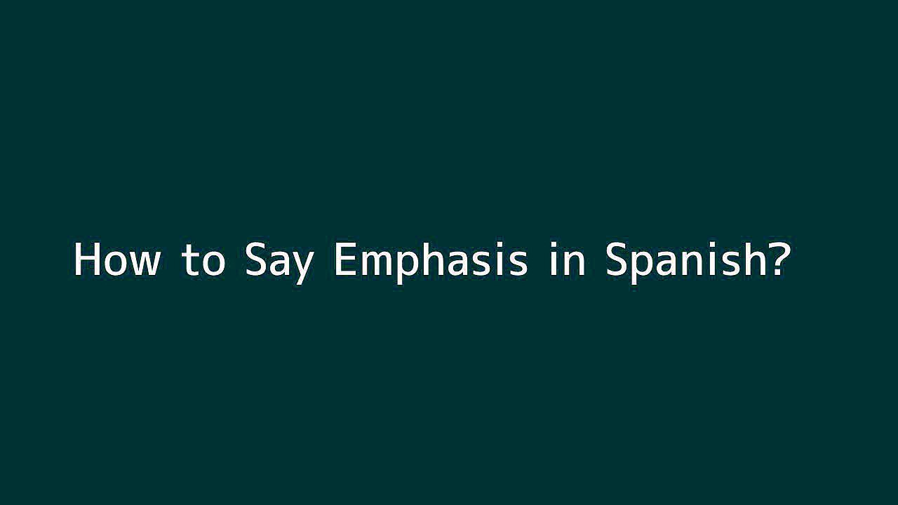 How to say Emphasis in Spanish