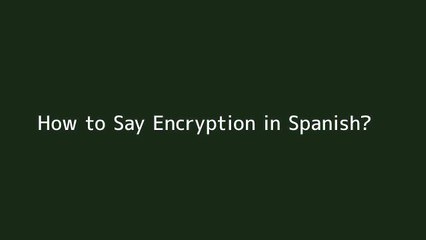How to Say 'Encryption' in Spanish 🔐