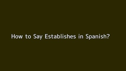 How to say Establishes in Spanish