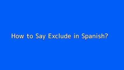 How to say Exclude in Spanish