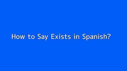 How to say Exists in Spanish
