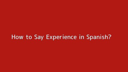 How to say Experience in Spanish