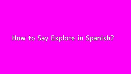 How to say Explore in Spanish