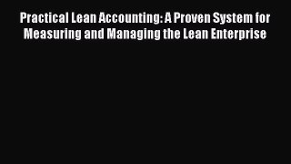 Read Practical Lean Accounting: A Proven System for Measuring and Managing the Lean Enterprise