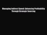 Read Managing Indirect Spend: Enhancing Profitability Through Strategic Sourcing Ebook Free