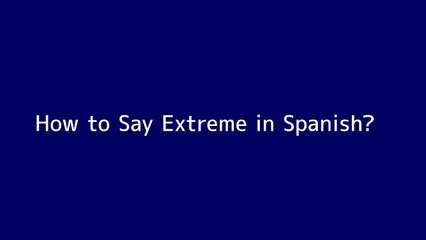 How to say Extreme in Spanish