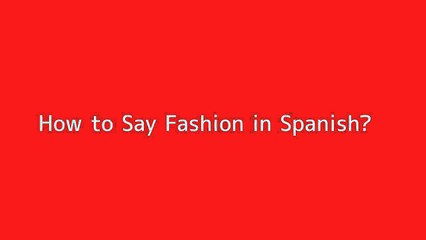 How to say Fashion in Spanish