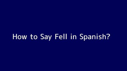 How to say Fell in Spanish