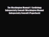 PDF Download The Washington Manual® Cardiology Subspecialty Consult (Washington Manual Subspecialty