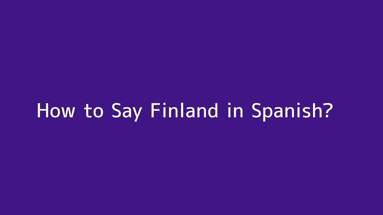 How to say Finland in Spanish Vidéo Dailymotion