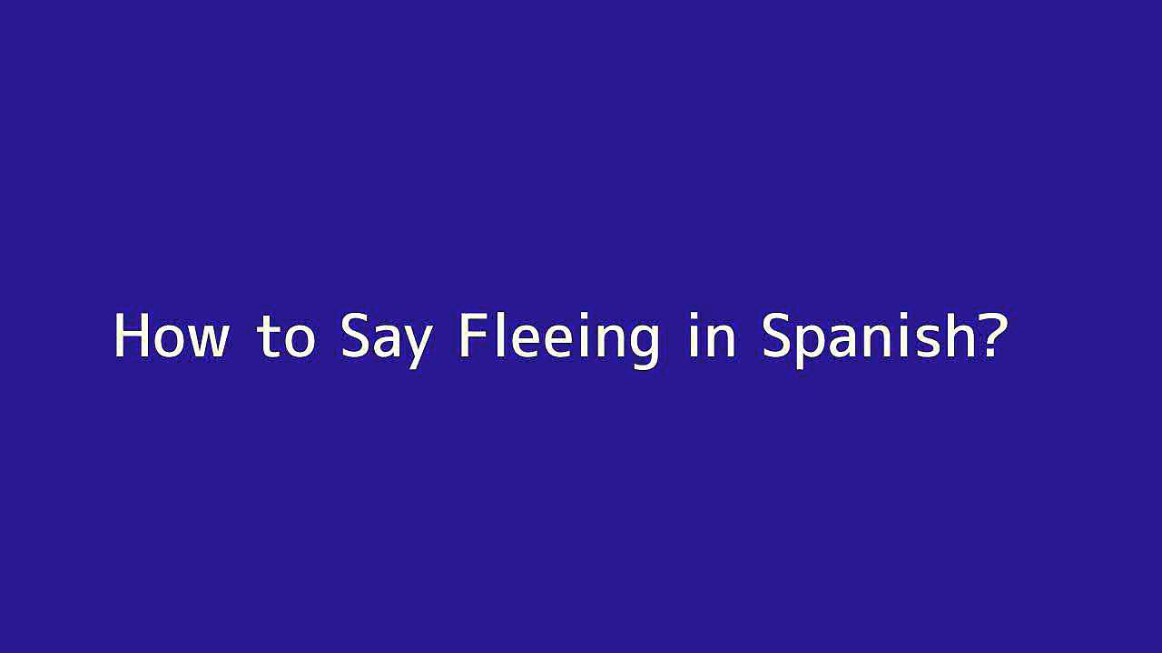 How to say Fleeing in Spanish
