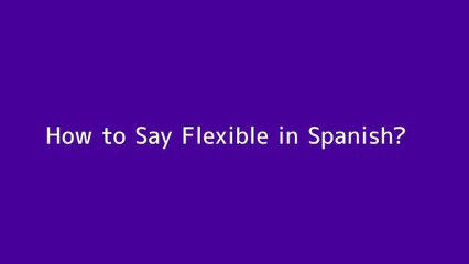 How to say Flexible in Spanish
