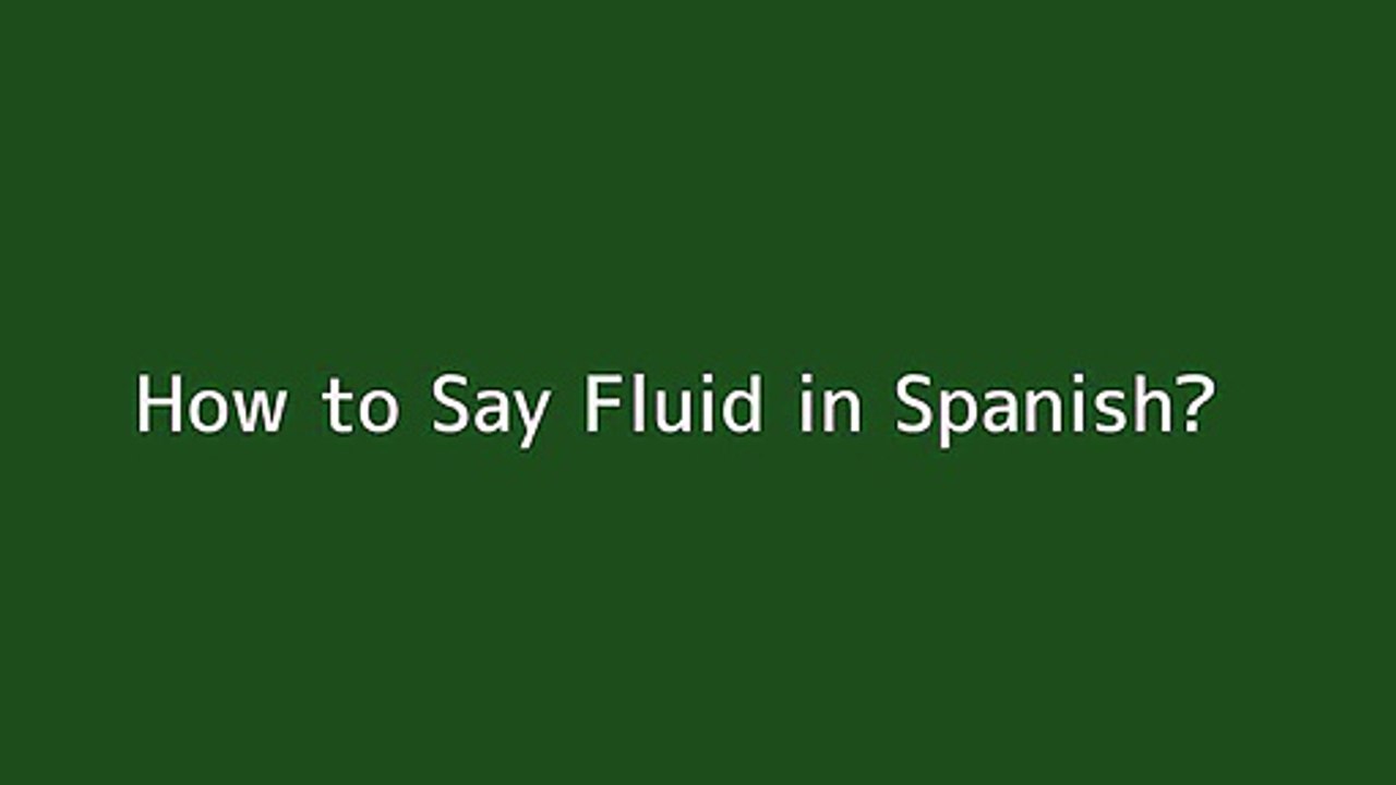 How to say Fluid in Spanish Vidéo Dailymotion