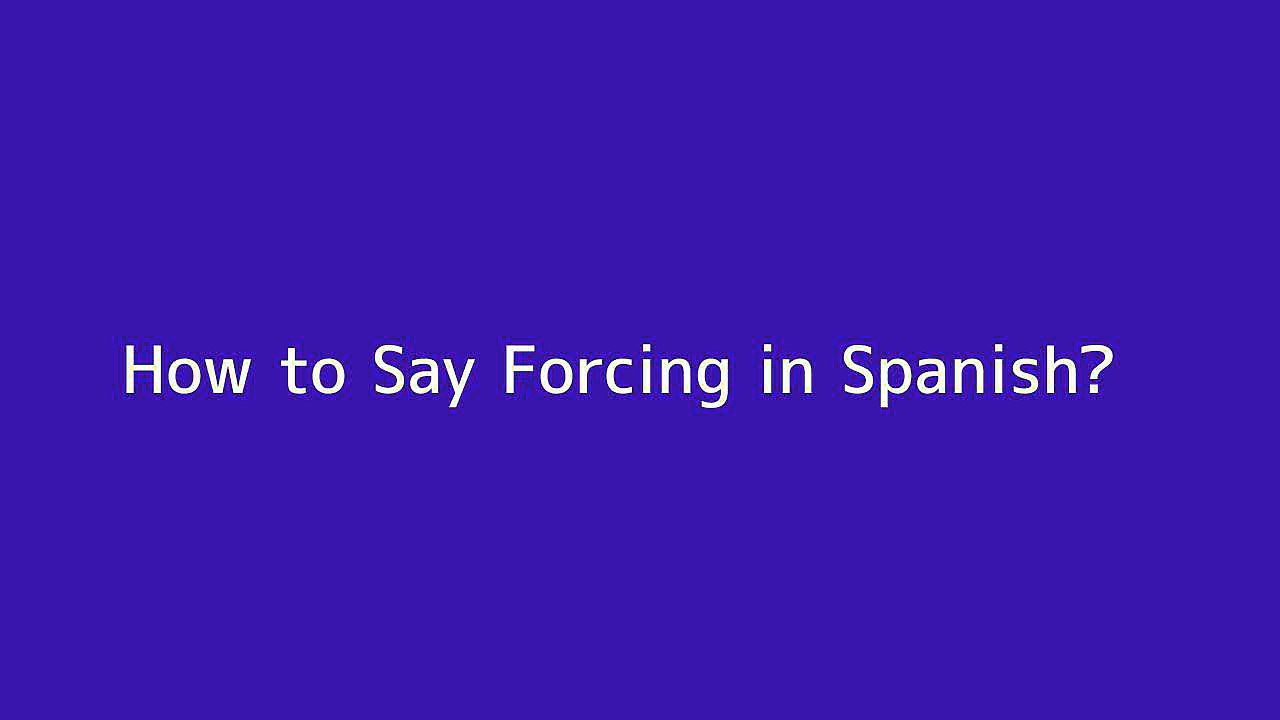 How to say Forcing in Spanish