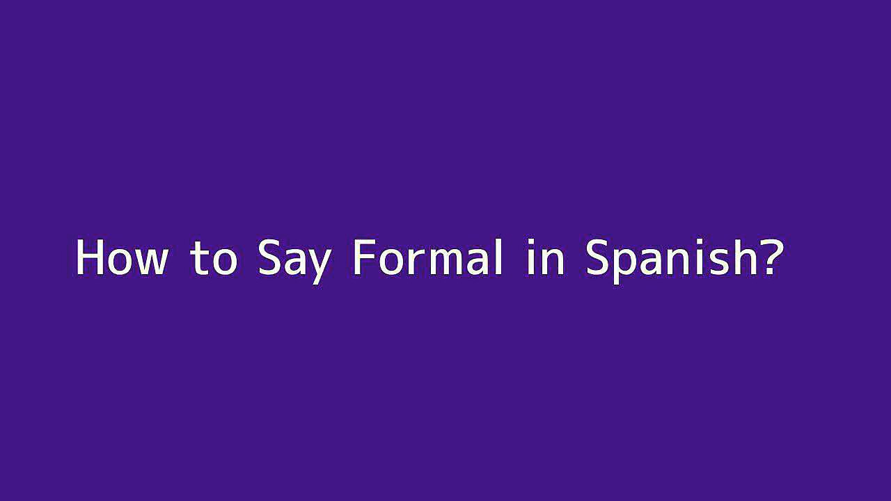 How to say Formal in Spanish Vidéo Dailymotion