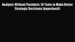 Download Analysis Without Paralysis: 10 Tools to Make Better Strategic Decisions (paperback)