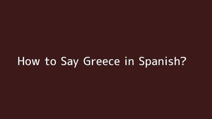 How to say Greece in Spanish