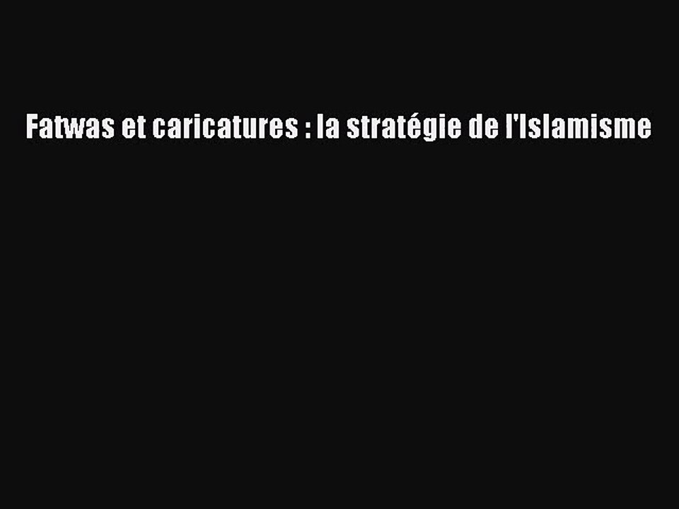 [PDF Download] Fatwas et caricatures : la stratégie de l'Islamisme [Read] Online