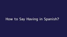 How to say Having in Spanish