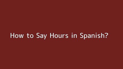 How to say Hours in Spanish