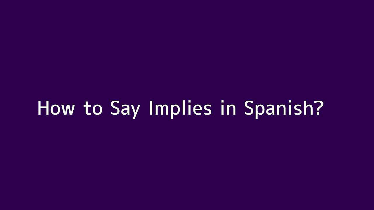 How to say Implies in Spanish