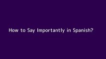 How to say Importantly in Spanish